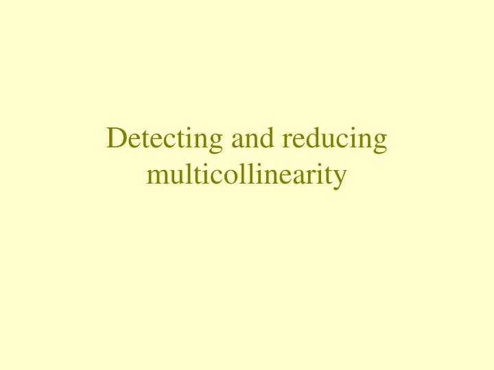 detecting and reducing multicollinearity
