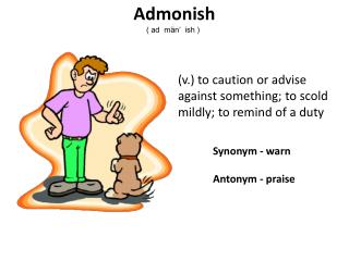 Synonym - warn 	Antonym - praise