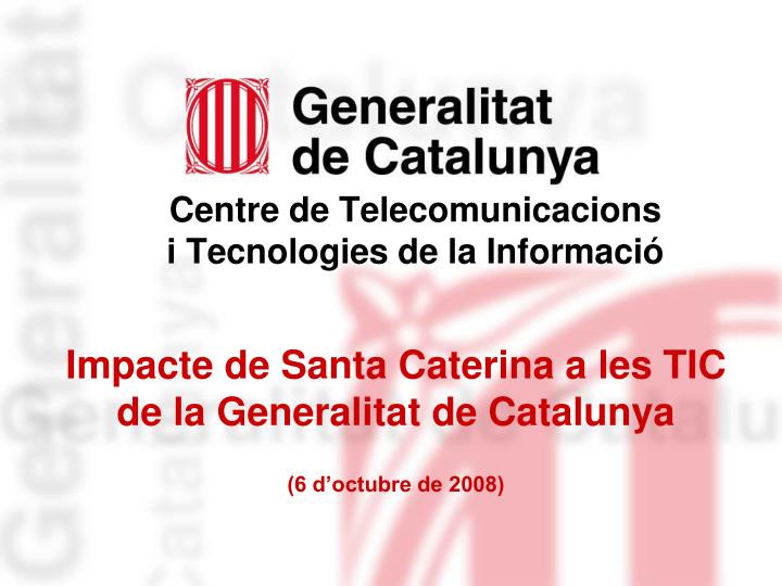 impacte de santa caterina a les tic de la generalitat de catalunya 6 d octubre de 2008