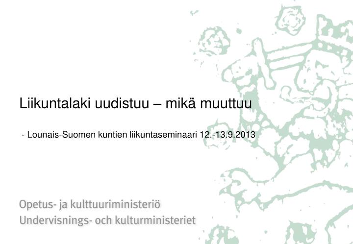 liikuntalaki uudistuu mik muuttuu lounais suomen kuntien liikuntaseminaari 12 13 9 2013