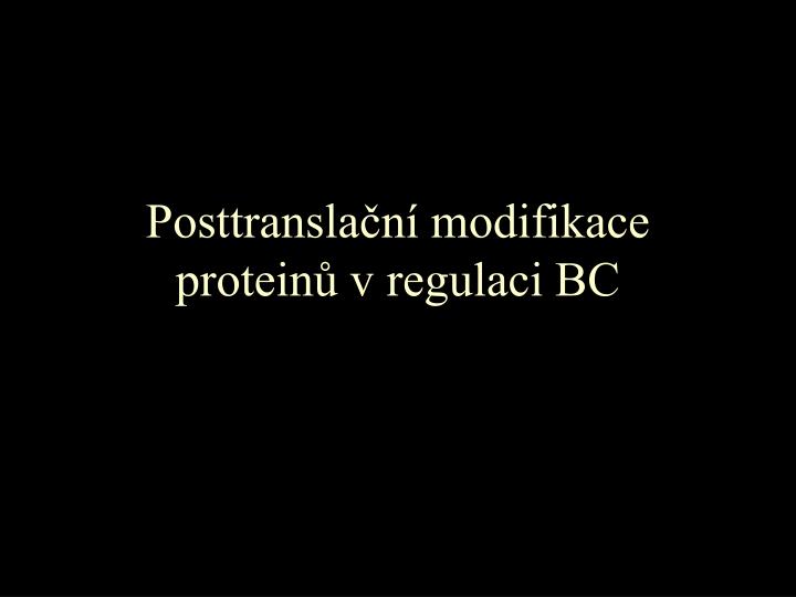 posttransla n modifikace protein v regulaci bc