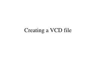 creating a vcd file