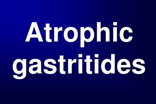 Atrophic gastritides
