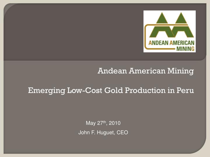 andean american mining emerging low cost gold production in peru