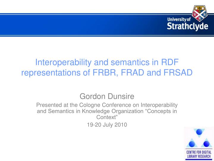interoperability and semantics in rdf representations of frbr frad and frsad