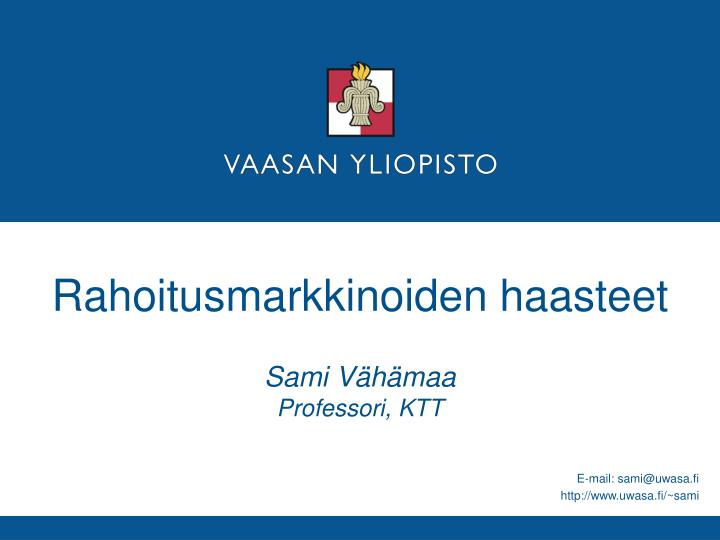 rahoitusmarkkinoiden haasteet sami v h maa professori ktt