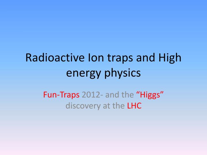 radioactive ion traps and high energy physics