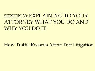 SESSION 30: EXPLAINING TO YOUR ATTORNEY WHAT YOU DO AND WHY YOU DO IT: