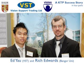 Ed Yau (VST) and Rich Edwards (Bangor Uni)