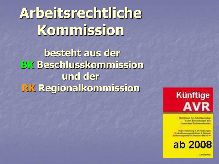 arbeitsrechtliche kommission besteht aus der bk beschlusskommission und der rk regionalkommission