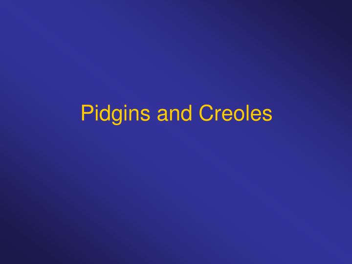 pidgins and creoles
