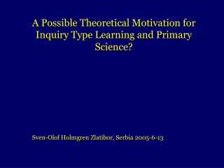 A Possible Theoretical Motivation for Inquiry Type Learning and Primary Science?