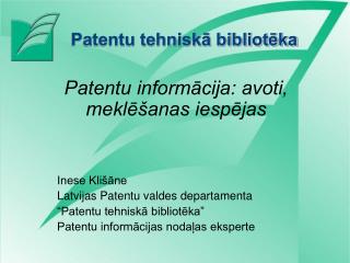 Patentu informācija: avoti, meklēšanas iespējas Inese Klišāne Latvijas Patentu valdes departamenta