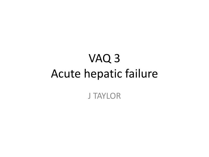 vaq 3 acute hepatic failure
