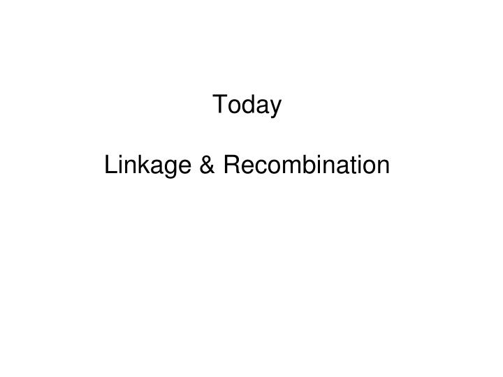 today linkage recombination