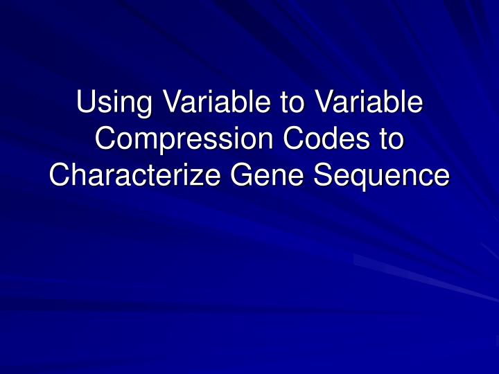 using variable to variable compression codes to characterize gene sequence