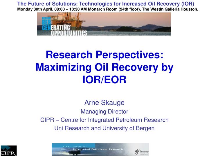 research perspectives maximizing oil recovery by ior eor