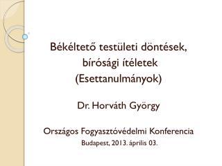 Békéltető testületi döntések, bírósági ítéletek (Esettanulmányok) Dr. Horváth György