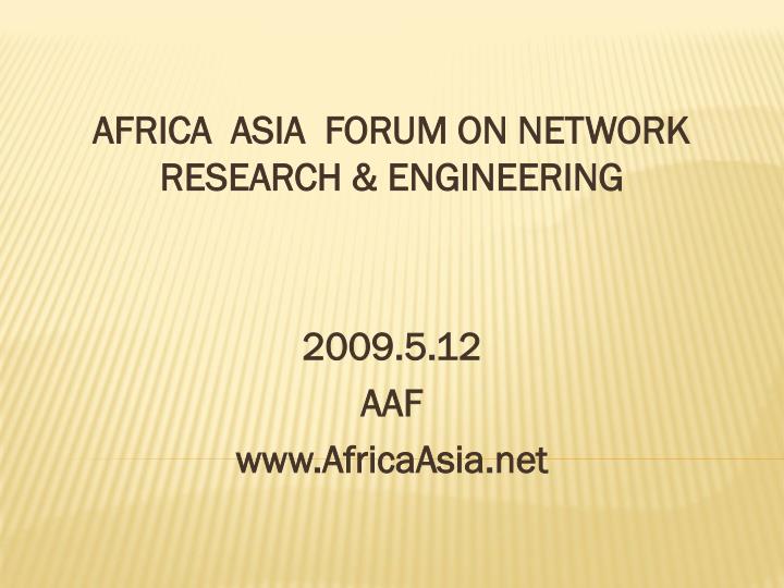 africa asia forum on network research engineering 2009 5 12 aaf www africaasia net