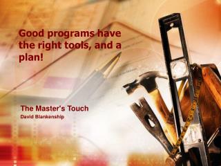 Good programs have the right tools, and a plan!