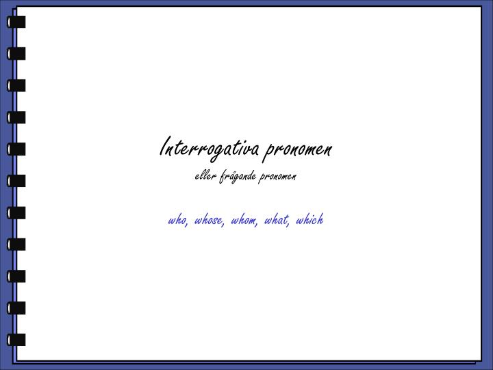 interrogativa pronomen eller fr gande pronomen who whose whom what which