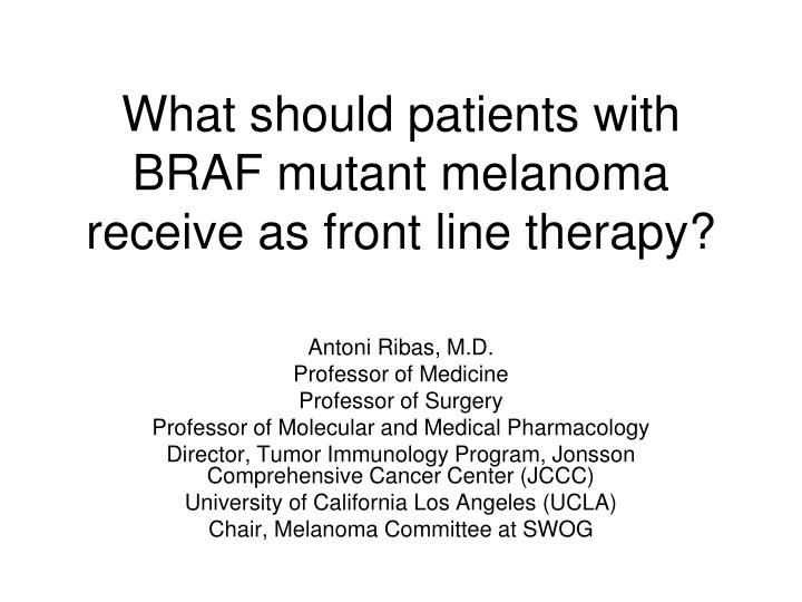 what should patients with braf mutant melanoma receive as front line therapy