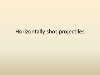 Horizontally shot projectiles