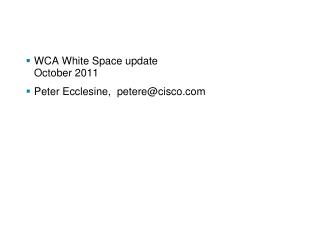 WCA White Space update October 2011 Peter Ecclesine, petere@cisco