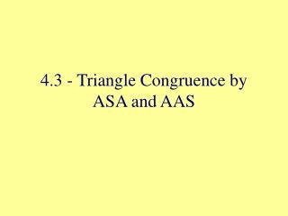 4.3 - Triangle Congruence by ASA and AAS