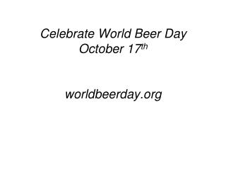 Celebrate World Beer Day October 17 th worldbeerday