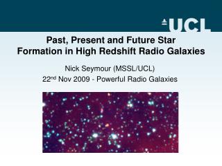 Nick Seymour (MSSL/UCL) 22 nd Nov 2009 - Powerful Radio Galaxies
