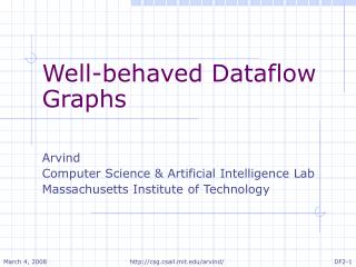 Well-behaved Dataflow Graphs Arvind Computer Science &amp; Artificial Intelligence Lab