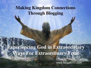 Experiencing God in Extraordinary Ways For Extraordinary Fruit