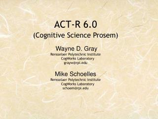 ACT-R 6.0 (Cognitive Science Prosem) Wayne D. Gray Rensselaer Polytechnic Institute