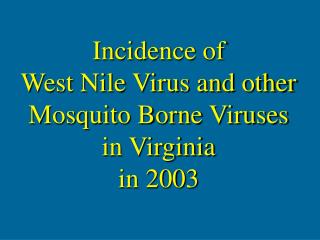 Incidence of West Nile Virus and other Mosquito Borne Viruses in Virginia in 2003