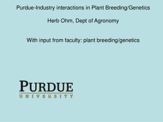 Purdue-Industry interactions in Plant Breeding/Genetics Herb Ohm, Dept of Agronomy
