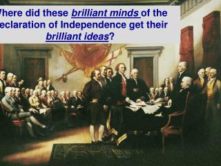 Where did these brilliant minds of the Declaration of Independence get their brilliant ideas ?