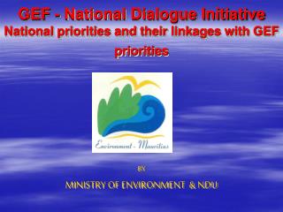 GEF - National Dialogue Initiative National priorities and their linkages with GEF priorities