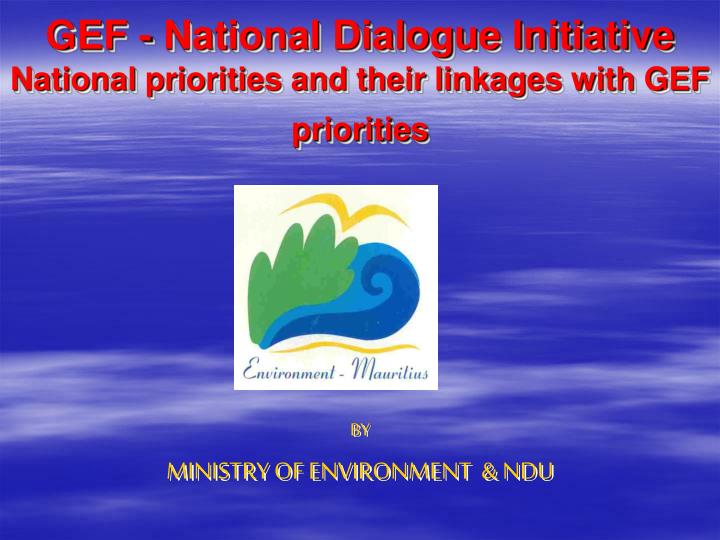 gef national dialogue initiative national priorities and their linkages with gef priorities
