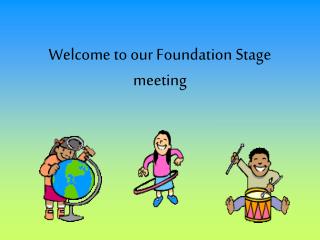 Welcome to our Foundation Stage meeting