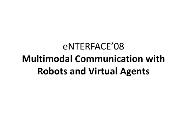 enterface 08 multimodal communication with robots and virtual agents