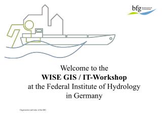 Welcome to the WISE GIS / IT-Workshop at the Federal Institute of Hydrology in Germany
