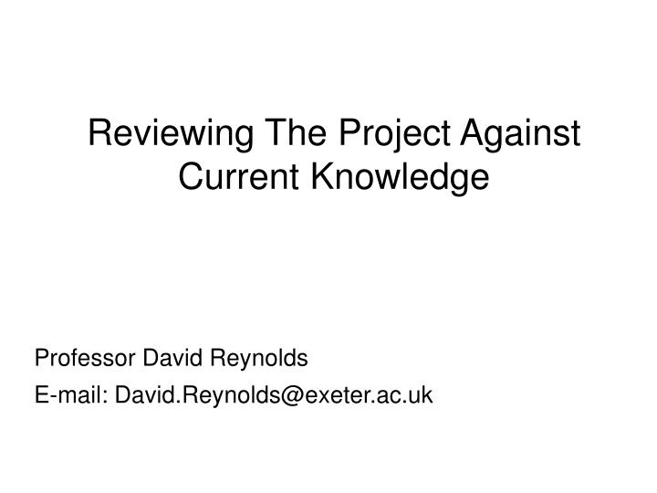 reviewing the project against current knowledge