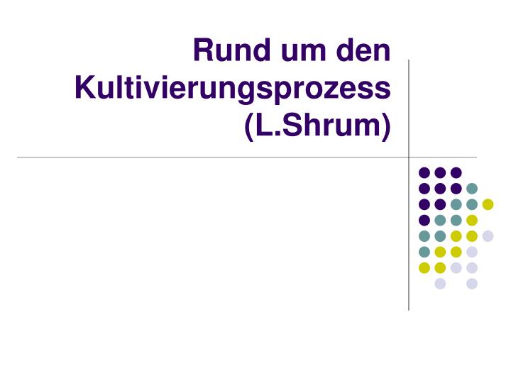 rund um den kultivierungsprozess l shrum