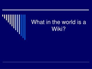 What in the world is a Wiki?