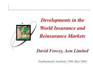 Developments in the World Insurance and Reinsurance Markets David Forcey, Aon Limited