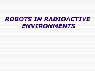 ROBOTS IN RADIOACTIVE ENVIRONMENTS