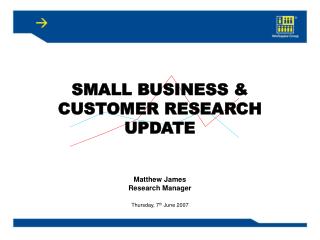SMALL BUSINESS &amp; CUSTOMER RESEARCH UPDATE
