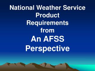 National Weather Service Product Requirements from An AFSS Perspective