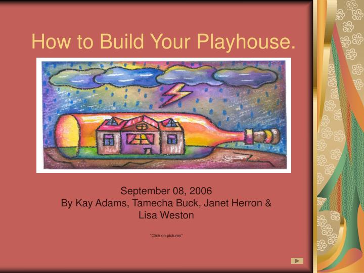 how to build your playhouse